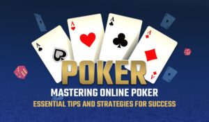 Mastering Online Poker: Essential Tips and Strategies for Success