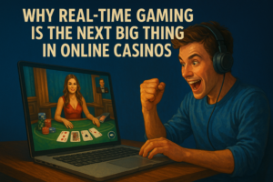 Why Real-Time Gaming Is the Next Big Thing in Online Casinos